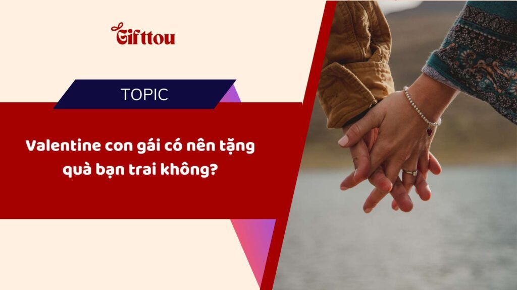 Valentine con gái có nên tặng quà bạn trai không?